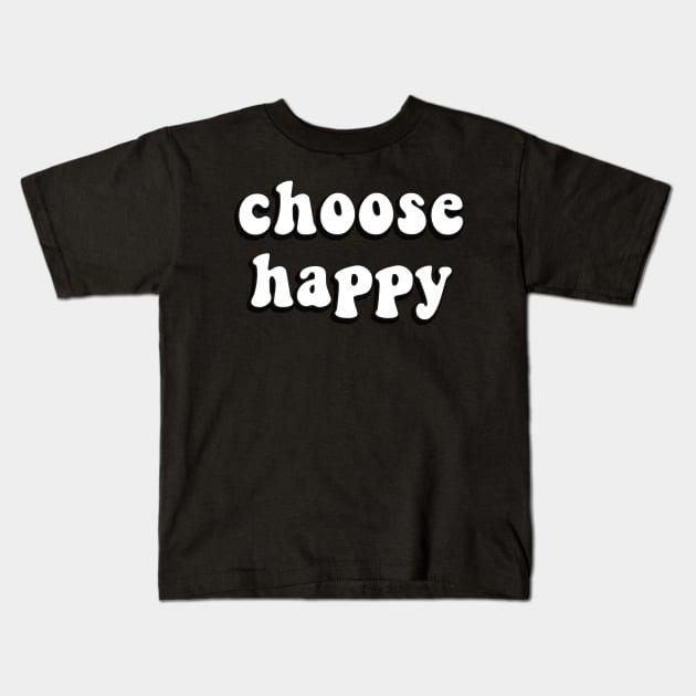 Choose Happy - Inspiring Quote for Joy and Inspiration Kids T-Shirt by mangobanana